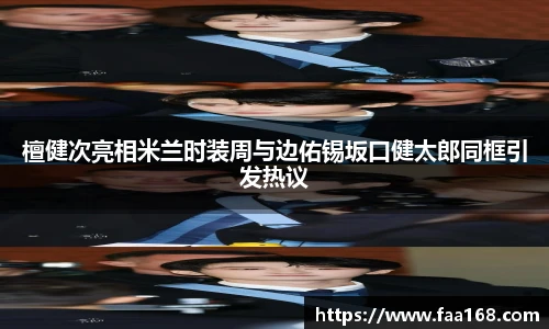 檀健次亮相米兰时装周与边佑锡坂口健太郎同框引发热议