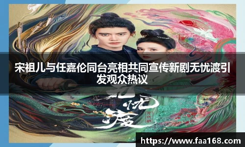 宋祖儿与任嘉伦同台亮相共同宣传新剧无忧渡引发观众热议